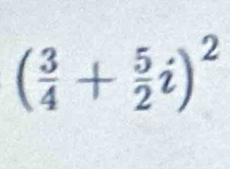 ( 3/4 + 5/2 i)^2