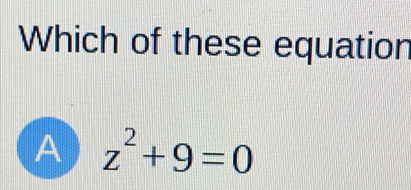 Which of these equation
z^2+9=0