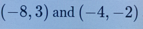 (-8,3) and (-4,-2)