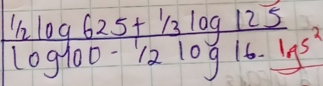 frac ^1/_01625+1/3log 125log 100-1/2log 16-1g5^2