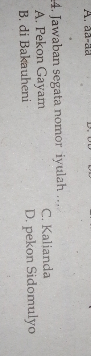 A. aa-aa
4. Jawaban segata nomor iyulah …
A. Pekon Gayam
C. Kalianda
B. di Bakauheni D. pekon Sidomulyo