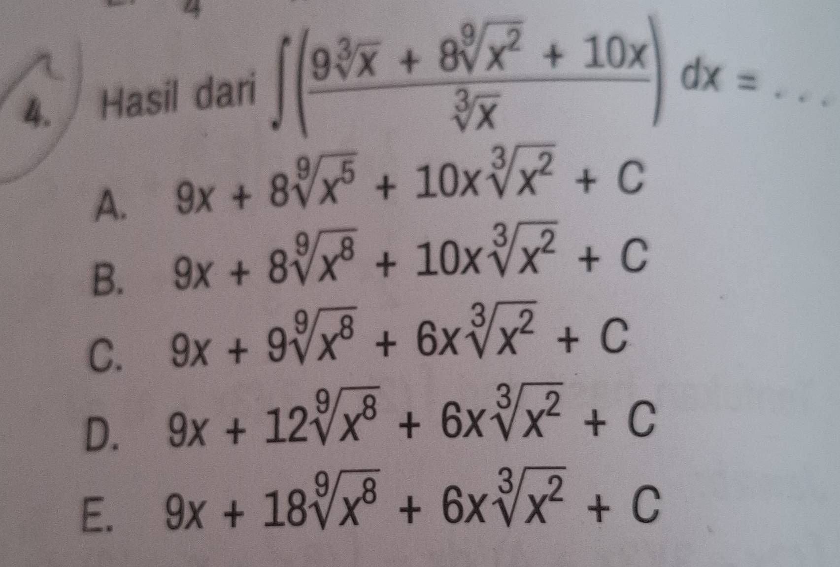 Hasil dari
_ ∈t ( (9sqrt[3](x)+8sqrt[9](x^2)+10x)/sqrt[3](x) )dx=...
A. 9x+8sqrt[9](x^5)+10xsqrt[3](x^2)+C
B. 9x+8sqrt[9](x^8)+10xsqrt[3](x^2)+C
C. 9x+9sqrt[9](x^8)+6xsqrt[3](x^2)+C
D. 9x+12sqrt[9](x^8)+6xsqrt[3](x^2)+C
E. 9x+18sqrt[9](x^8)+6xsqrt[3](x^2)+C