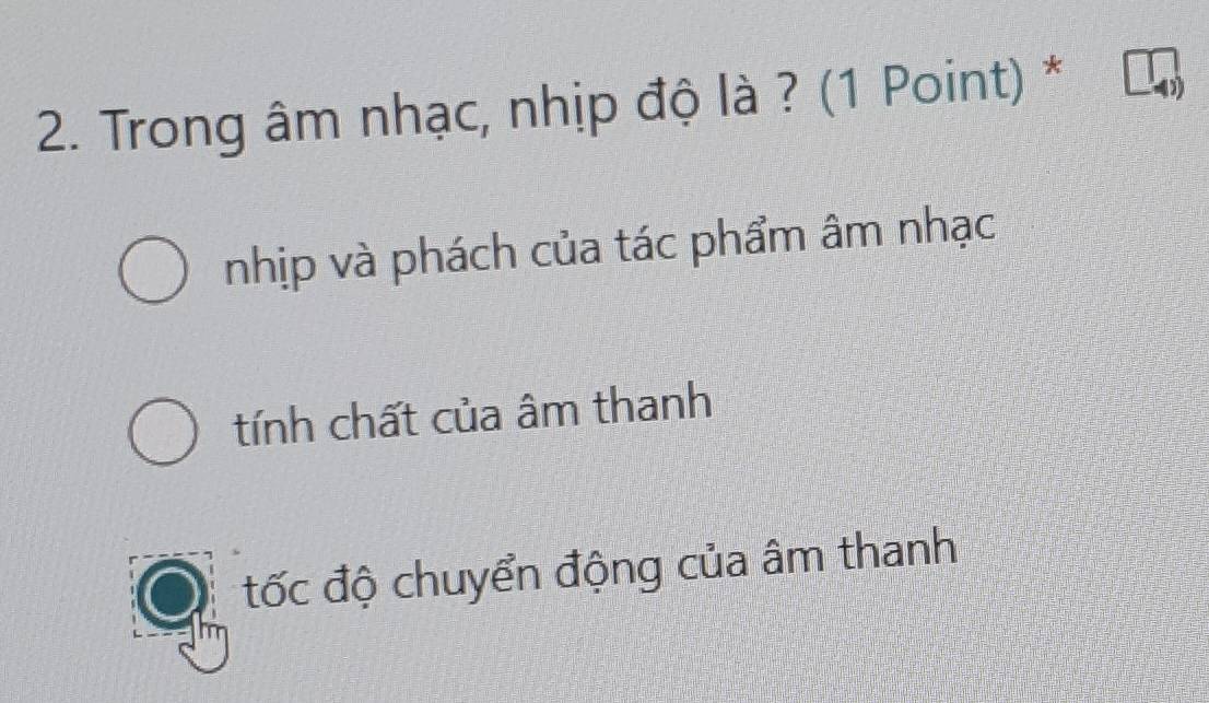 Trong âm nhạc, nhịp độ là ? (1 Point) *
nhịp và phách của tác phẩm âm nhạc
tính chất của âm thanh
đốc độ chuyển động của âm thanh