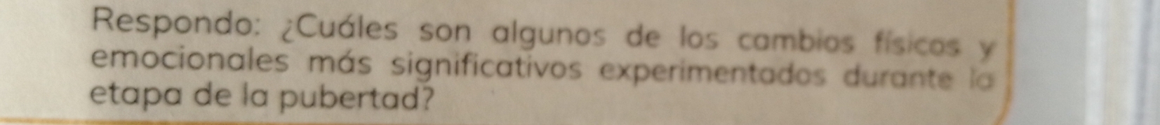 Respondo: ¿Cuáles son algunos de los cambios físicos y 
emocionales más significativos experimentados durante la 
etapa de la pubertad?