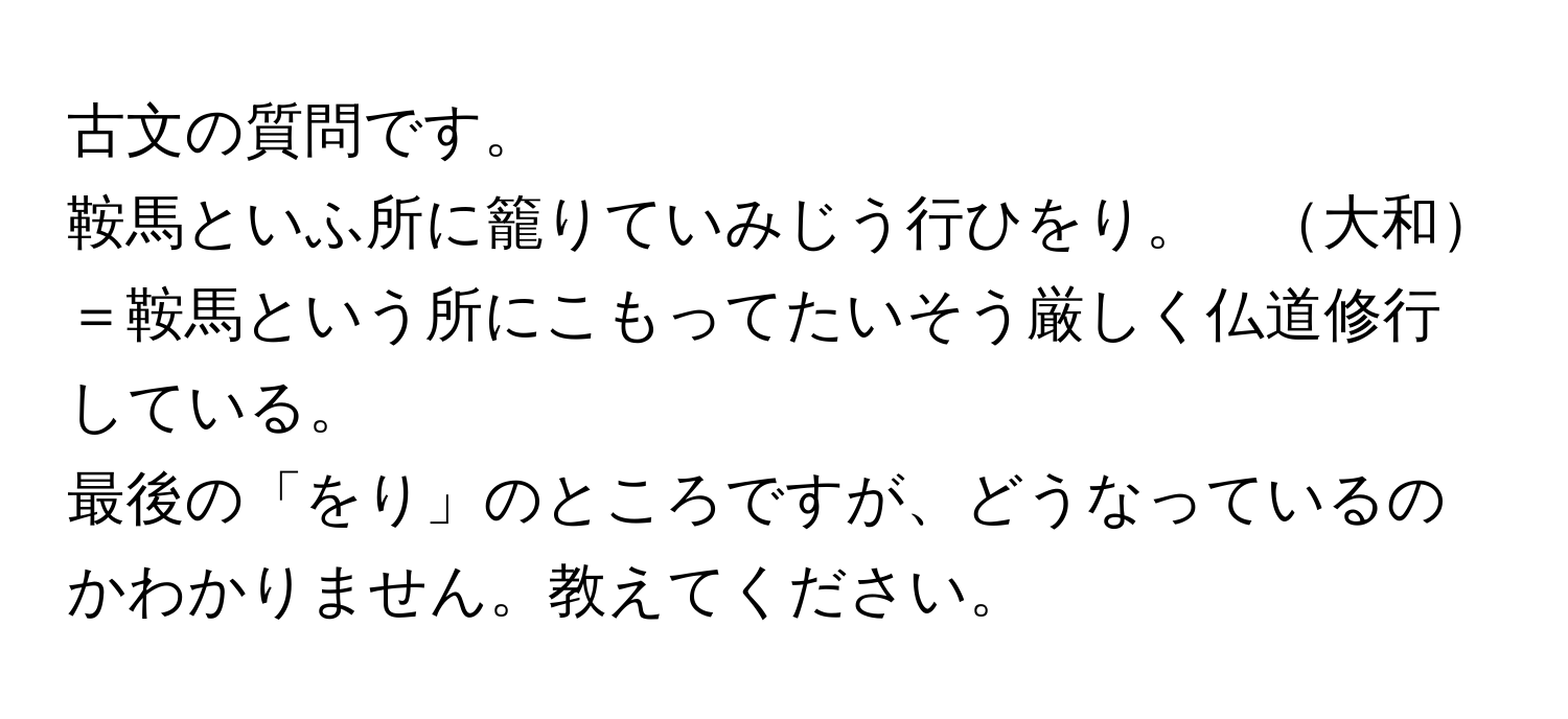 古文の質問です。  

鞍馬といふ所に籠りていみじう行ひをり。　大和  

＝鞍馬という所にこもってたいそう厳しく仏道修行している。  

最後の「をり」のところですが、どうなっているのかわかりません。教えてください。