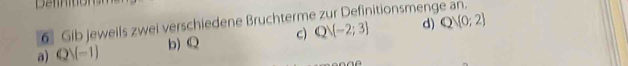 Gib jeweils zwei verschiedene Bruchterme zur Definitionsmenge an. d) QN 0;2
a) Qvee (-1) b) Q c) Qvee  -2;3