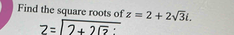 Find the square roots of z=2+2sqrt(3)i.