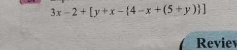 3x-2+[y+x- 4-x+(5+y) ]
Reviev