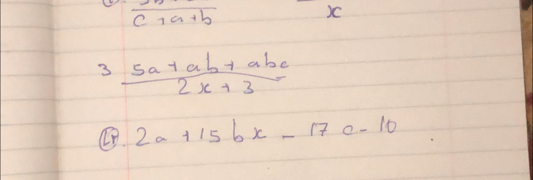 frac c+a+b
3  (5a+ab+abc)/2x+3 
2a+15bx-17c-10