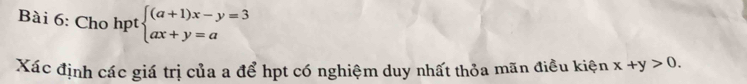 Cho hpt beginarrayl (a+1)x-y=3 ax+y=aendarray.
Xác định các giá trị của a để hpt có nghiệm duy nhất thỏa mãn điều kiện x+y>0.