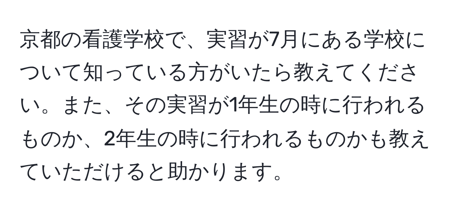 京都の看護学校で、実習が7月にある学校について知っている方がいたら教えてください。また、その実習が1年生の時に行われるものか、2年生の時に行われるものかも教えていただけると助かります。