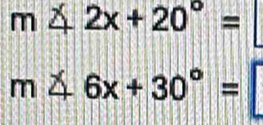 m∠ 2x+20°=
m∠ 6x+30°=