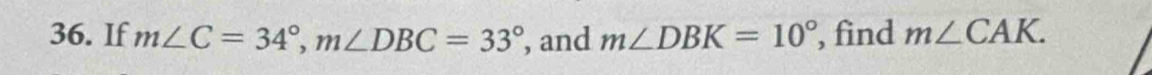If m∠ C=34°, m∠ DBC=33° , and m∠ DBK=10° , find m∠ CAK.