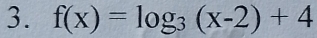 f(x)=log _3(x-2)+4