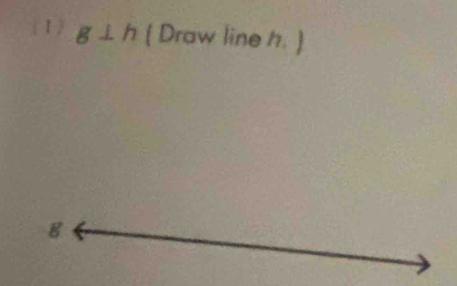 (1) g⊥ h ( Draw line h. )
g