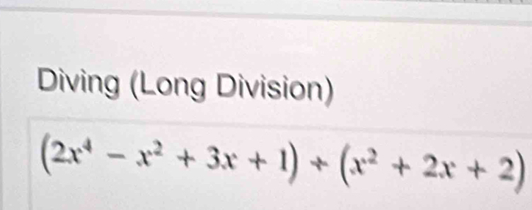 Diving (Long Division)
(2x^4-x^2+3x+1)+(x^2+2x+2)