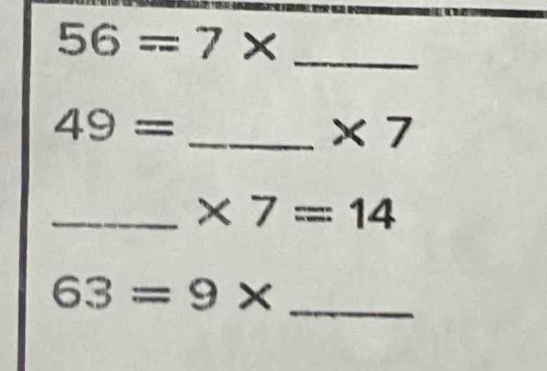 56=7*
_ 49=
* 7
_ * 7=14
_ 63=9*