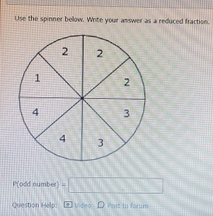 Use the spinner below. Write your answer as a reduced fraction.
P(odd number) =□
Question Help: Video Post to forum