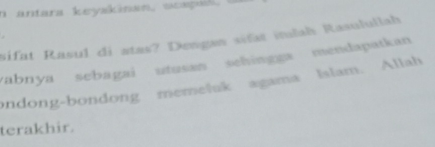 antara keyakinan, acapad o 
sifat Rasul di atas? Dengan sifat inulah Rasulullah 
vabnya sebagai utusan sehingga mendapatkan 
ondong-bondong memeluk agama Islam. Allah 
terakhir.