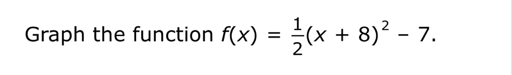 Graph the function f(x)= 1/2 (x+8)^2-7.