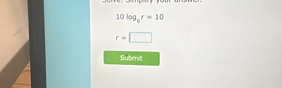 10log _8r=10
r=□
Submit