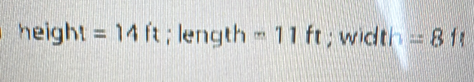 height =14ft; length =11ft; wid h=8 1s