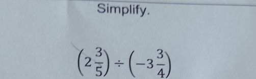 Simplify.
(2 3/5 )/ (-3 3/4 )