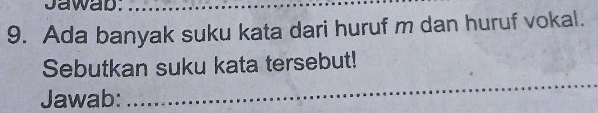 Jawap._ 
9. Ada banyak suku kata dari huruf m dan huruf vokal. 
_ 
Sebutkan suku kata tersebut! 
Jawab: