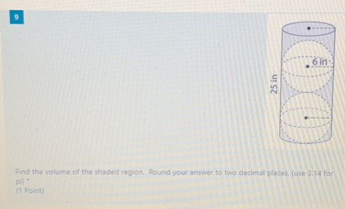 Find the volume of the shaded region.  Round your answer to two decimal places. (use 3.14 for
p_r)^*
(1 Point)