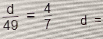  d/49 = 4/7  d=