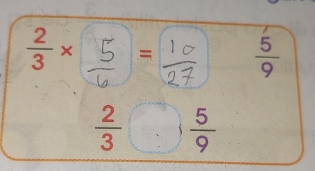  2/3 * =
 5/9 
 2/3   5/9 