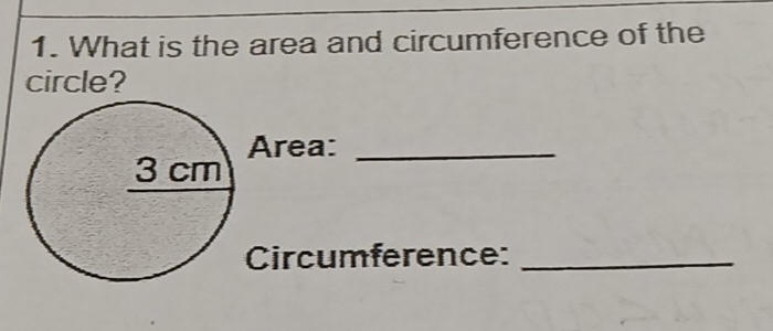 What is the area and circumference of the 
circle? 
rea:_ 
ircumference:_