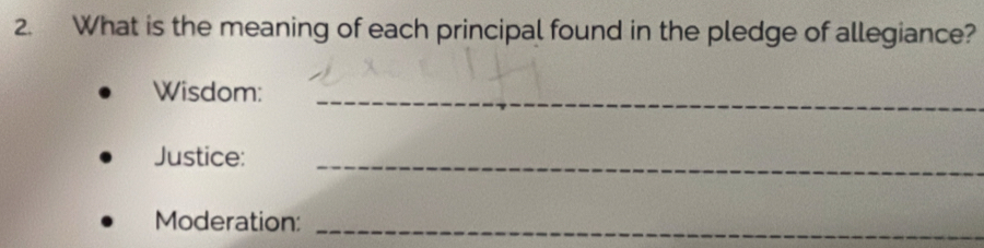 What is the meaning of each principal found in the pledge of allegiance? 
Wisdom:_ 
Justice:_ 
Moderation:_