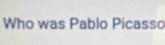 Who was Pablo Picasso