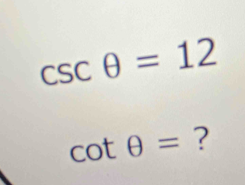 csc θ =12
cot θ = ?