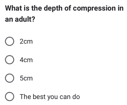 What is the depth of compression in
an adult?
2cm
4cm
5cm
The best you can do