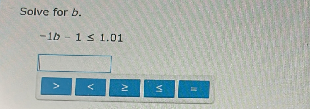Solve for b.
-1b-1≤ 1.01