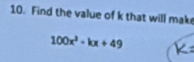 Find the value of k that will make
100x^2-kx+49