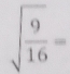 sqrt(frac 9)16=