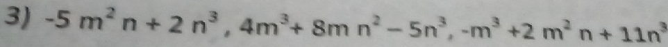 -5m^2n+2n^3, 4m^3+8mn^2-5n^3, -m^3+2m^2n+11n^3