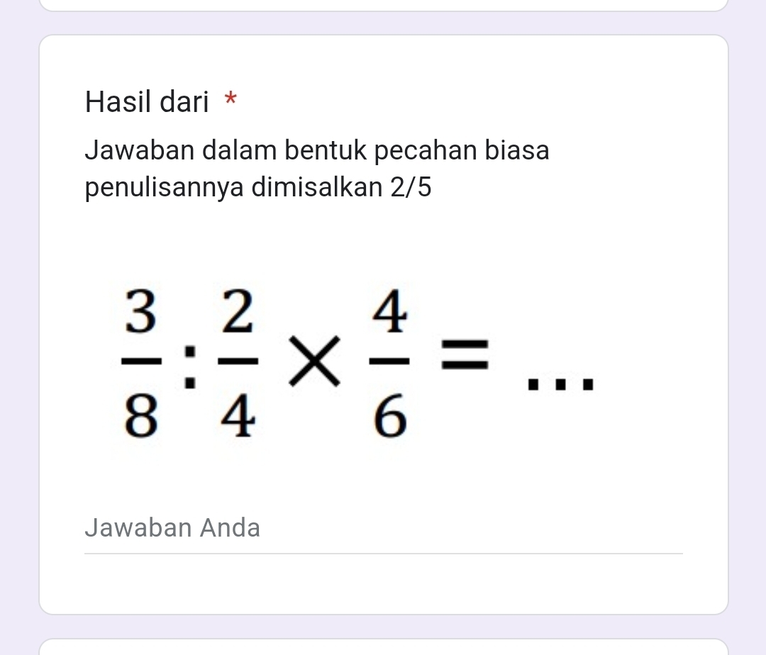 Hasil dari * 
Jawaban dalam bentuk pecahan biasa 
penulisannya dimisalkan 2/5
_  3/8 : 2/4 *  4/6 =
Jawaban Anda