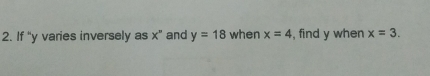 If '' y varies inversely as x° and y=18 when x=4 , find y when x=3.