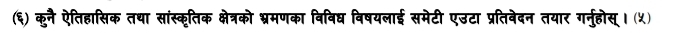 (६) कुनै ऐतिहासिक तथा सांस्कृतिक क्षेत्रको भ्रमणका विविध विषयलाई समेटी एउटा प्रतिवेदन तयार गर्नुहोस्। (५)