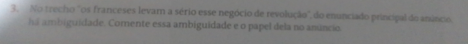 No trecho ''os franceses levam a sério esse negócio de revolução', do enunciado principal do anâncio. 
ha ambiguidade. Comente essa ambiguidade e o papel dela no anúncio.