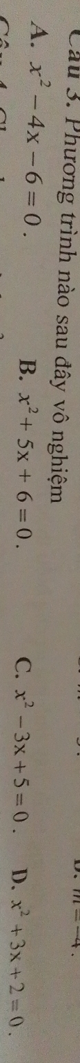 Cầu 3. Phương trình nào sau đây vô nghiệm
A. x^2-4x-6=0. x^2+3x+2=0.
B. x^2+5x+6=0. C. x^2-3x+5=0. D.