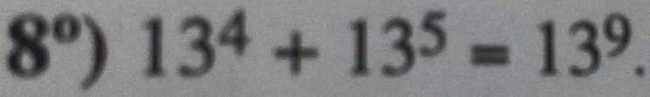 8°) 13^4+13^5=13^9