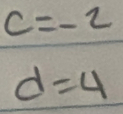 c=-2
d=4