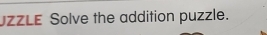 UZZLE Solve the addition puzzle.