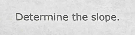 Determine the slope.