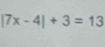 |7x-4|+3=13